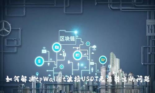 如何解决tpWallet波场USDT无法转出的问题