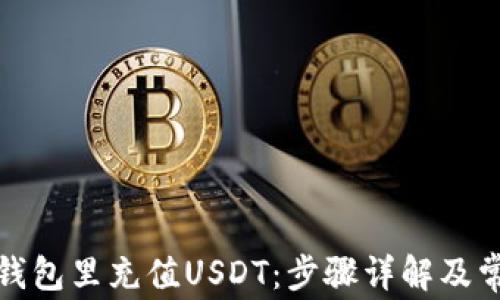 
如何在钱包里充值USDT：步骤详解及常见问题