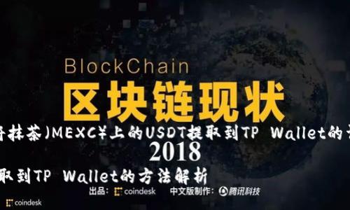 根据你的请求,这里是关于如何将抹茶(MEXC)上的USDT提取到TP Wallet的详细内容框架以及相关的 内容。
如何将抹茶(MEXC)上的USDT提取到TP Wallet的方法解析