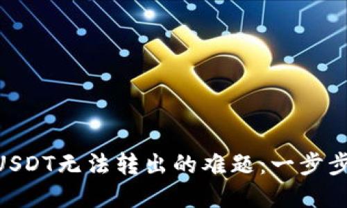 解决FTX钱包USDT无法转出的难题:一步步教你轻松解决