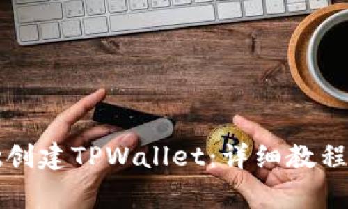 新人如何零基础创建TPWallet：详细教程与常见问题解答