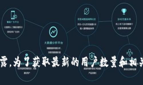 截至我的知识更新日期（2023年10月），我无法提供具体的用户数量数据，因为这些数据会随时间变化，且通常由企业自行披露。为了获取最新的用户数量和相关统计信息，建议访问tpWallet的官方网站或查阅最新的市场报告和新闻。如果你有其他问题或者需要更多的信息，请告诉我！