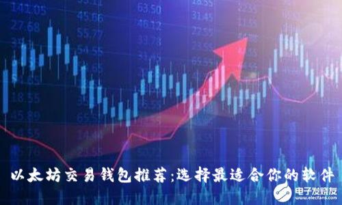 以太坊交易钱包推荐:选择最适合你的软件