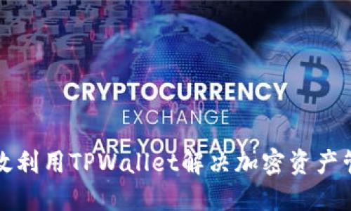 如何高效利用TPWallet解决加密资产管理难题