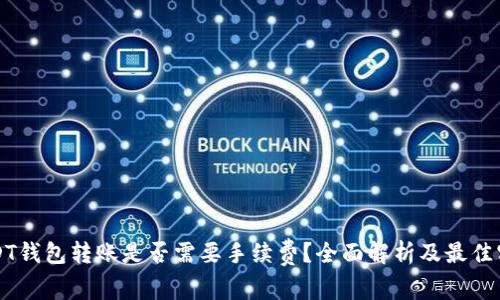 USDT钱包转账是否需要手续费？全面解析及最佳实践