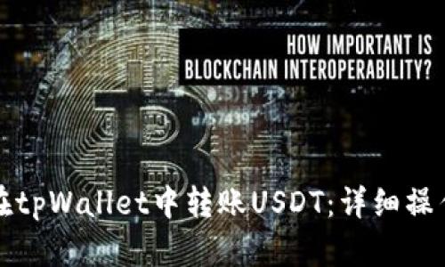 如何在tpWallet中转账USDT：详细操作指南