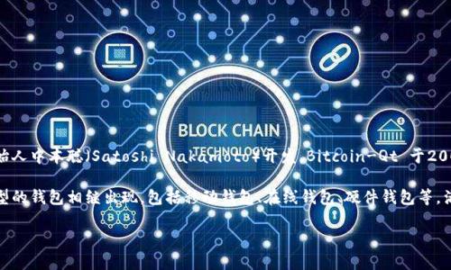 最初的比特币钱包被称为“Bitcoin-Qt”。这是比特币的官方桌面钱包，由比特币的创始人中本聪（Satoshi Nakamoto）开发。Bitcoin-Qt 于2009年随比特币网络的推出而发布，用户可以利用这个钱包来存储、发送和接收比特币。

在比特币的发展历程中，随着技术的进步和对用户体验的需求不断增加，各种不同类型的钱包相继出现，包括移动钱包、在线钱包、硬件钱包等，满足不同用户的需求。

如果你有更多关于比特币或数字货币的问题，欢迎继续提问！