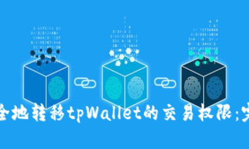 如何安全地转移tpWallet的交易权限：完整指南