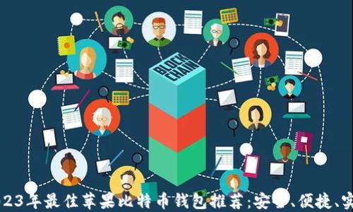 2023年最佳苹果比特币钱包推荐:安全、便捷、实用