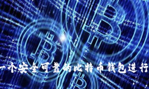 如何选择一个安全可靠的比特币钱包进行数字加密?