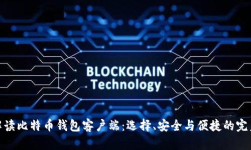 全面解读比特币钱包客户端:选择、安全与便捷的完美结合