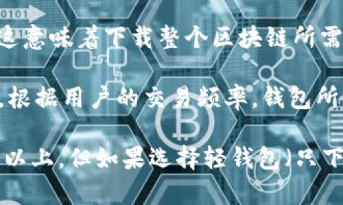 比特币钱包的大小可以根据不同的钱包类型和存储方式而有所不同。2017年，比特币钱包的大小主要受到以下几个因素影响：

1. **钱包类型**：比特币钱包有移动钱包、桌面钱包、硬件钱包和在线钱包等不同类型。移动財布和桌面钱包通常需要下载整个比特币区块链，因此它们的大小会随着区块链的增加而增加。而硬件钱包通常会有固定的存储容量。

2. **区块链大小**：比特币的区块链是不断扩展的，2017年，比特币的区块链大小已超过150GB。这意味着下载整个区块链所需的存储空间相对较大。

3. **钱包数据**：比特币钱包不仅包括区块链数据，还包括用户的私钥、交易记录和其他相关信息。根据用户的交易频率，钱包所占用的存储空间也会有所不同。

总体而言，2017年使用比特币钱包时，如果选择下载完整的区块链，所需的存储空间大约在150GB以上。但如果选择轻钱包（只下载部分数据），那么所占用的空间会大大降低，通常在几MB到几GB之间。