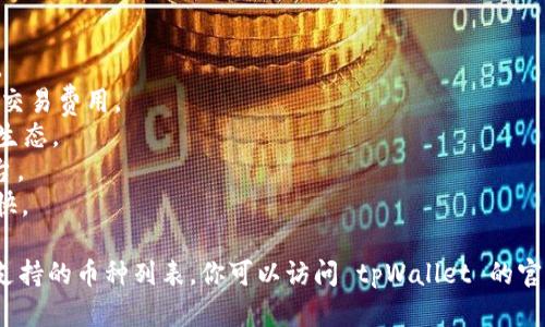 截至我最后的更新（2023年10月），tpWallet 是一个支持多种区块链和数字资产的钱包。具体跨链币种类会根据市场和项目的发展而变化，因此可能会有一些更新或变动。

一般来说，tpWallet 支持的跨链币种主要包括但不限于：

1. **比特币 (BTC)** - 第一种加密货币，广泛认可。
2. **以太坊 (ETH)** - 以去中心化平台闻名，支持智能合约。
3. **币安链 (BNB)** - 币安交易所的原生代币，有助于减少交易费用。
4. **波卡 (DOT)** - 提供跨链能力，通过多链架构创建互联生态。
5. **Solana (SOL)** - 高速交易和低费用著称的区块链平台。
6. **莱特币 (LTC)** - 类似比特币的数字货币，交易速度更快。

请针对具体的跨链资产进行查询，以确保获取到最新的信息和支持的币种列表。你可以访问 tpWallet 的官方网站或相关资源，以获得最准确的数据。