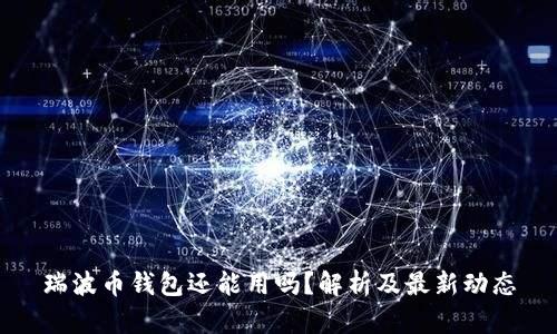 瑞波币钱包还能用吗?解析及最新动态