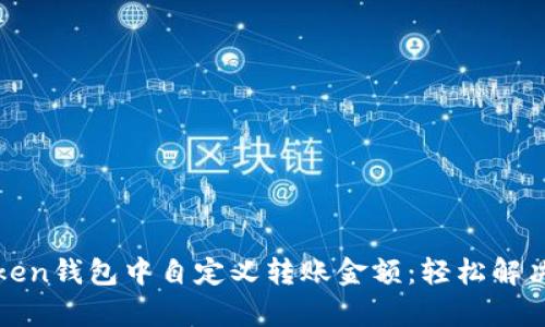 如何在Token钱包中自定义转账金额:轻松解决支付痛点