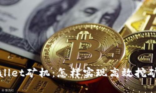全面解析tpWallet矿机:怎样实现高效挖矿与收益最大化