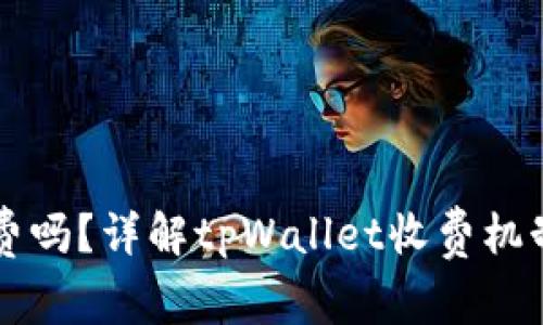 tpWallet收费吗?详解tpWallet收费机制及使用技巧