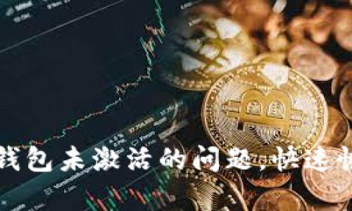 如何解决比特币钱包未激活的问题,快速恢复您的数字资产