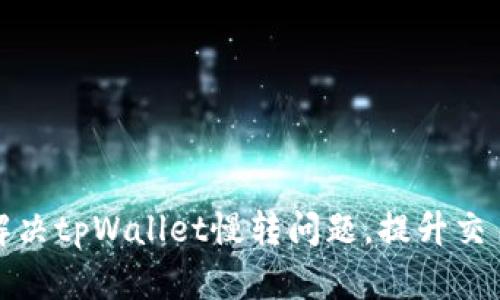如何解决tpWallet慢转问题,提升交易效率