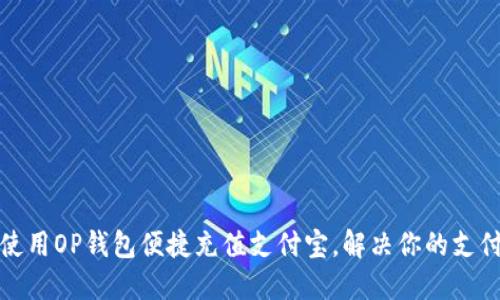 如何使用OP钱包便捷充值支付宝，解决你的支付烦恼