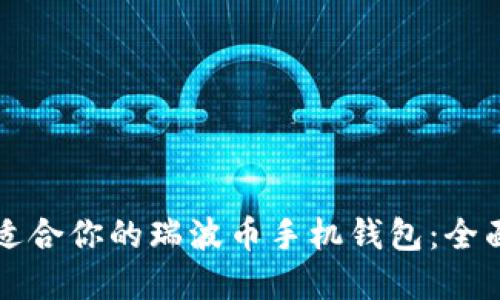 如何选择最适合你的瑞波币手机钱包：全面评测与推荐