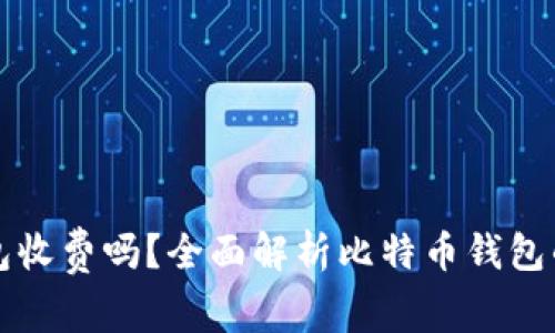 比特币钱包收费吗？全面解析比特币钱包的费用结构